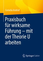 Praxisbuch für wirksame Führung  mit der Theorie U arbeiten