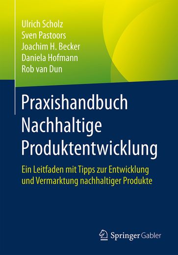 Praxishandbuch Nachhaltige Produktentwicklung - Ulrich Scholz - Sven Pastoors - Joachim H. Becker - Daniela Hofmann - Rob van Dun