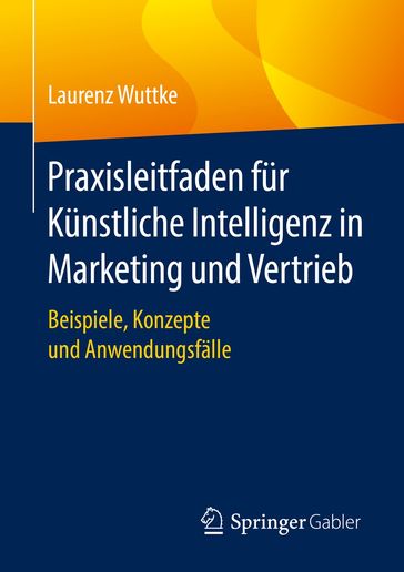 Praxisleitfaden für Künstliche Intelligenz in Marketing und Vertrieb - Laurenz Wuttke