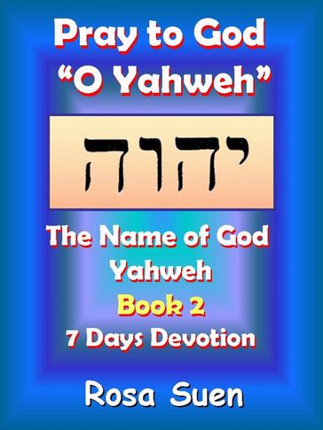 Pray to God "O Yahweh": The Name of God Yahweh Week 2 Devotions - Rosa Suen