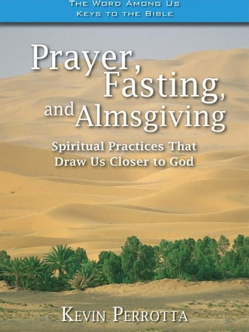 Prayer, Fasting, Almsgiving: Spiritual Practices That Draw Us Closer to God - Kevin Perrotta