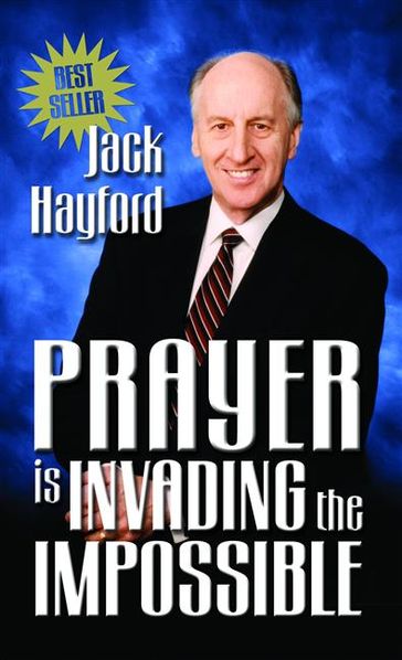 Prayer Is Invading the Impossible - Jack Hayford