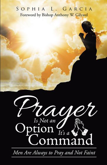Prayer Is Not an Option It'S a Command - Sophia L. Garcia