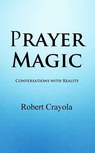 Prayer Magic: Conversations With Reality - Robert Crayola