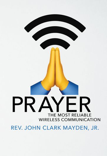 Prayer: The Most Reliable Wireless Communication - Jr. Rev. John Clark Mayden