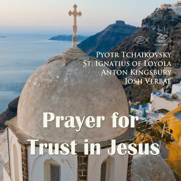 Prayer for Trust in Jesus - Pyotr Tchaikovsky - St. Ignatius of Loyola - Anton Kingsbury