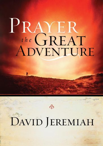 Prayer, the Great Adventure - Dr. David Jeremiah