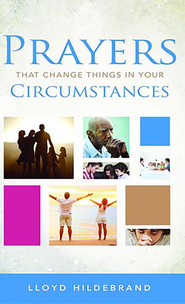 Prayers That Change Things in Your Circumstances - Hildebrand Lloyd