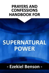 Prayers and Confessions Handbook for Supernatural Power