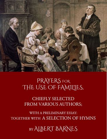 Prayers for the Use of Families, Chiefly Selected from Various Authors: With a Preliminary Essay: Together With a Selection of Hymns - Albert Barnes