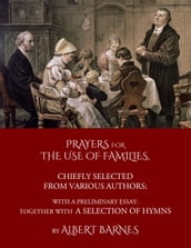 Prayers for the Use of Families, Chiefly Selected from Various Authors: With a Preliminary Essay: Together With a Selection of Hymns