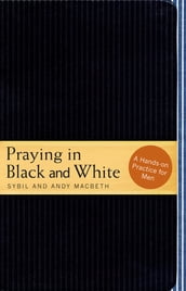 Praying in Black and White: A Hands-on Practice for Men