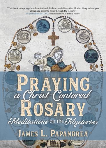 Praying a Christ-Centered Rosary - James L. Papandrea