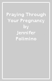 Praying Through Your Pregnancy