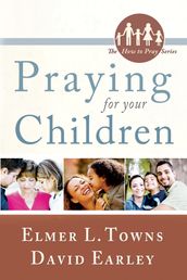 Praying for Your Children: (The How to Pray Series)