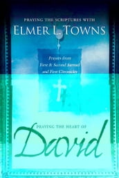 Praying the Heart of David: Praying the Scriptures with Elmer Towns