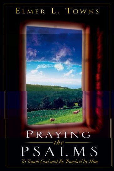 Praying the Psalms: To Touch God and Be Touched by Him - Elmer Towns