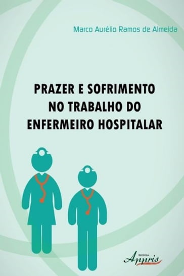 Prazer e sofrimento no trabalho do enfermeiro hospitalar - Marco Aurélio Ramos de Almeida