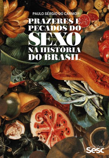 Prazeres e pecados do sexo na história do Brasil - Paulo Sérgio do Carmo