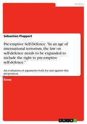 Pre-emptive Self-Defence:  In an age of international terrorism, the law on self-defence needs to be expanded to include the right to pre-emptive self-defence. 