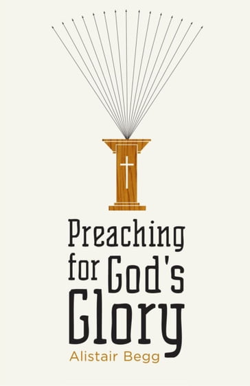 Preaching for God's Glory (Repackaged Edition) - Alistair Begg