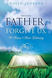 Precept one; Father, Forgive Us, We Haven t Been Listening