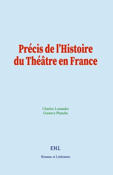 Précis de l'Histoire du Théâtre en France - Charles Louandre - Gustave Planche