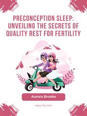 Preconception Sleep- Unveiling the Secrets of Quality Rest for Fertility