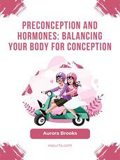 Preconception and Hormones- Balancing Your Body for Conception