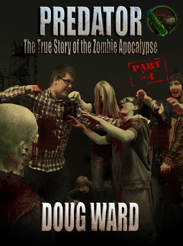 Predator; The True Story of the Zombie Apocalypse Part 4 - Doug Ward