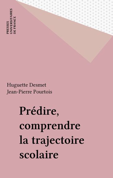 Prédire, comprendre la trajectoire scolaire - Huguette Desmet - Jean-Pierre Pourtois