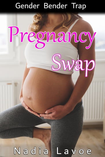 Pregnancy Swap: Gender Bender Trap - Nadia Lavoe