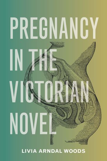 Pregnancy in the Victorian Novel - Livia Arndal Woods