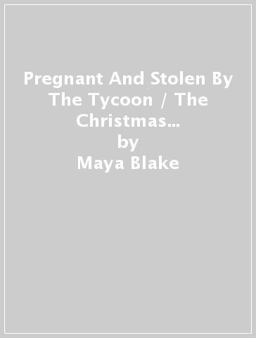 Pregnant And Stolen By The Tycoon / The Christmas The Greek Claimed Her - Maya Blake - Millie Adams