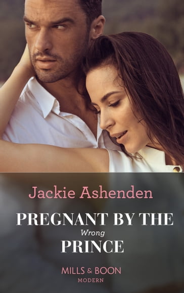 Pregnant By The Wrong Prince (Pregnant Princesses, Book 2) (Mills & Boon Modern) - Jackie Ashenden