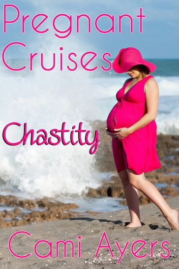 Pregnant Cruises: Chastity - Cami Ayers