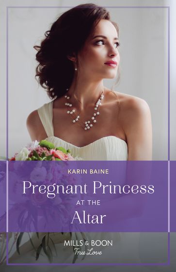 Pregnant Princess At The Altar (Mills & Boon True Love) - Karin Baine