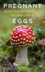 Pregnant with the Giant Alien Mushroom s Eggs