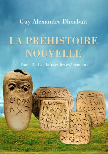 La Préhistoire nouvelle. Tome 2 : Les faits et les évènements - Guy Alexandre Dhorbait