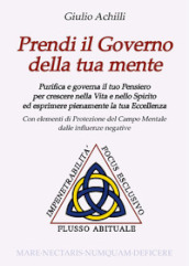 Prendi il governo della tua mente. Purifica e governa il tuo pensiero per crescere nella vita e nello spirito ed esprimere pienamente la tua eccellenza