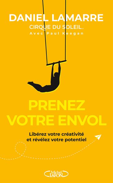 Prenez votre envol - Libérez votre créativité et révélez votre potentiel - Daniel Lamarre - Paul Keegan