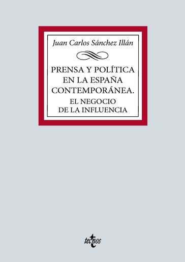 Prensa y política en la España contemporánea. El negocio de la influencia - Juan Carlos Sánchez Illán