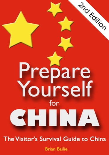 Prepare Yourself for China: The Visitor's Survival Guide to China. Second Edition. - Brian Bailie