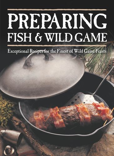 Preparing Fish & Wild Game - The Editors of Voyageur Press