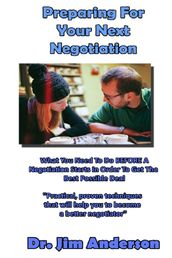 Preparing For Your Next Negotiation: What You Need To Do BEFORE A Negotiation Starts In Order To Get The Best Possible Outcome