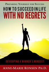 Preparing Yourself for Success: How to Succeed in Life With No Regrets