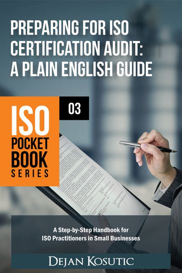 Preparing for ISO Certification Audit  A Plain English Guide - Dejan Kosutic