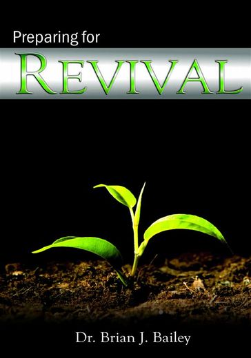 Preparing for Revival - Dr. Brian J. Bailey