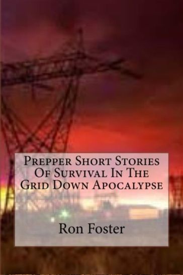 Prepper Short Stories Of Survival In The Grid Down Apocalypse - Ron Foster