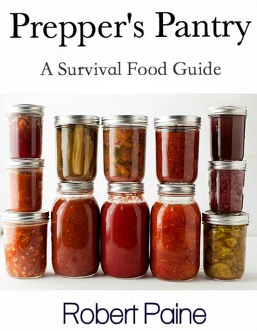 Prepper's Pantry: A Survival Food Guide - Robert Paine